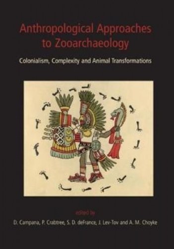 Stock image for Anthropological Approaches to Zooarchaeology: Colonialism, Complexity and Animal Transformations for sale by Monster Bookshop