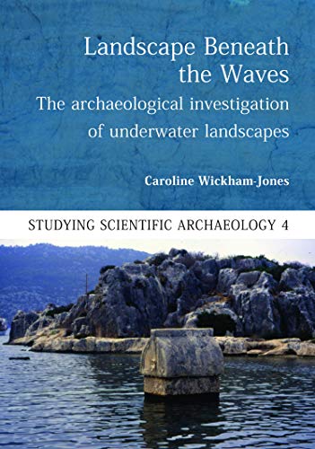 Beispielbild fr Landscape Beneath the Waves: The Archaeological Investigation of Underwater Landscapes: 4 (Studying Scientific Archaeology) zum Verkauf von WorldofBooks