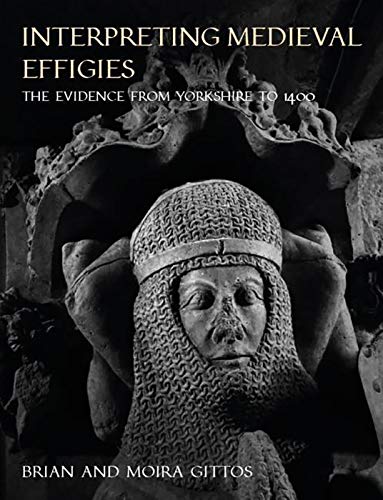9781789251289: Interpreting Medieval Effigies: The evidence from Yorkshire to 1400