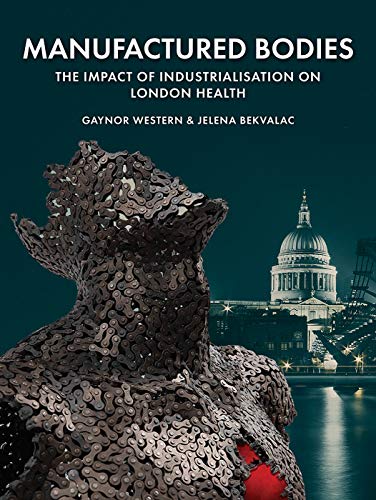 9781789253221: Manufactured Bodies: The Impact of Industrialisation on London Health