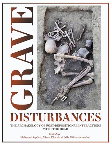 Stock image for Grave Disturbances: The Archaeology of Post-depositional Interactions with the Dead (Studies in Funerary Archaeology) for sale by Book Bunker USA