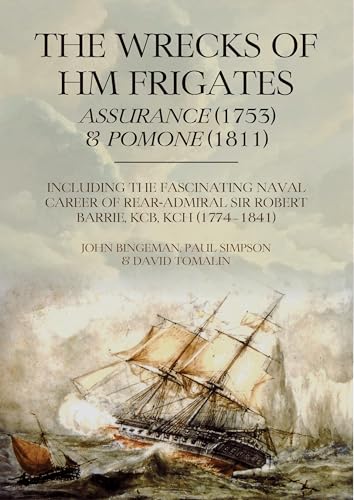 Stock image for The Wrecks of HM Frigates Assurance (1753) and Pomone (1811): Including the fascinating naval career of Rear-Admiral Sir Robert Barrie, KCB, KCH (1774 "1841) for sale by Book Bunker USA