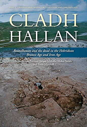 Beispielbild fr Cladh Hallan - Roundhouses and the dead in the Hebridean Bronze Age and Iron Age: Part I: Stratigraghy, Spatial Organisation and Chronology (Sheffield . Research Campaign in the Hebrides) zum Verkauf von Books From California