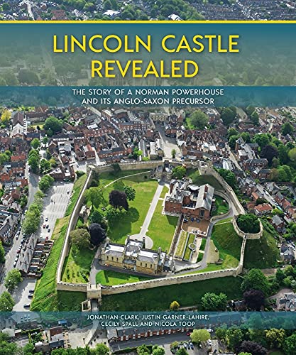 Stock image for Lincoln Castle Revealed: The Story of a Norman Powerhouse and its Anglo-Saxon Precursor for sale by AwesomeBooks