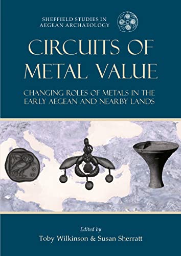 Stock image for Circuits of Metal Value: Changing Roles of Metals in the Early Aegean and Nearby Lands (Sheffield Studies in Aegean Archaeology) for sale by WorldofBooks