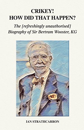 9781789262957: Crikey! How Did That Happen?: The Refreshingly Unauthorised Biography of Sir Bertram Wooster, KG