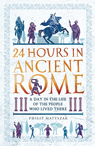 9781789291278: 24 Hours in Ancient Rome: A Day in the Life of the People Who Lived There
