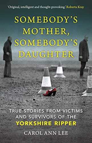 Stock image for Somebody's Mother, Somebody's Daughter: True Stories from Victims and Survivors of the Yorkshire Ripper for sale by WorldofBooks