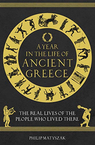 Beispielbild fr A Year in the Life of Ancient Greece: The Real Lives of the People Who Lived There zum Verkauf von Half Price Books Inc.