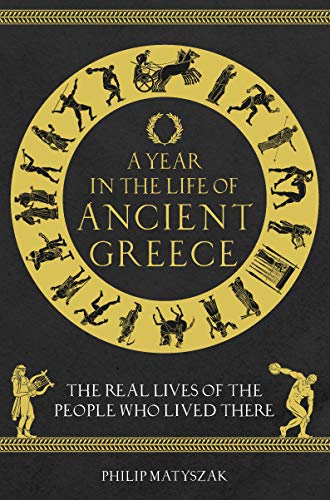 Imagen de archivo de A Year in the Life of Ancient Greece: The Real Lives of the People Who Lived There a la venta por SecondSale