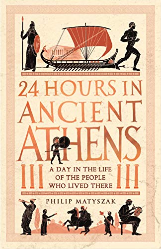 Stock image for 24 Hours in Ancient Athens: A Day in the Life of the People Who Lived There (24 Hours in Ancient History) for sale by SecondSale