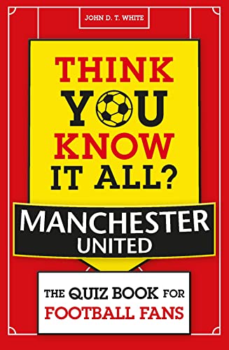 Stock image for Think You Know It All? Manchester United: The Quiz Book for Football Fans (Know it All Quiz Books) for sale by WorldofBooks