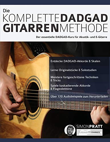 Die komplette DADGAD Gitarrenmethode: Der essentielle DADGAD-Kurs für Akustik- und E-Gitarre (Akustikgitarre spielen lernen) (German Edition) - Pratt, Mr Simon; Alexander, Mr Joseph