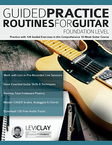 9781789334098: Guided Practice Routines For Guitar – Foundation Level: Practice with 125 Guided Exercises in this Comprehensive 10-Week Guitar Course
