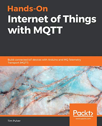 9781789341782: Hands-On Internet of Things with MQTT: Build connected IoT devices with Arduino and MQ Telemetry Transport (MQTT)