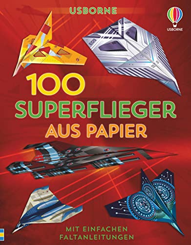 100 Superflieger aus Papier : mit einfachen Faltanleitungen - Abigail Wheatley