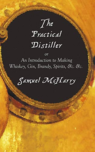 Stock image for The Practical Distiller, or an Introduction to Making Whiskey, Gin, Brandy, Spirits, C C for sale by PBShop.store US