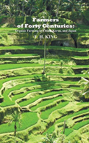 Imagen de archivo de Farmers of Forty Centuries: Permanent Organic Farming in China, Korea, and Japan a la venta por GF Books, Inc.