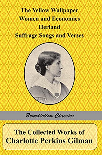 Stock image for The Collected Works of Charlotte Perkins Gilman: The Yellow Wallpaper, Women and Economics, Herland, Suffrage Songs and Verses, and Why I Wrote 'The Y for sale by GreatBookPrices