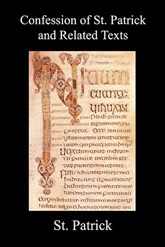 

Confession of St. Patrick and Related Texts Including His Epistle to the Christian Subjects of the Tyrant Coroticus, St. Fiech's Metrical Life of St.