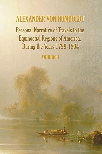 Stock image for Personal Narrative of Travels to the Equinoctial Regions of America, During the Year 1799-1804 - Volume 1 for sale by THE SAINT BOOKSTORE