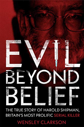9781789460582: Evil Beyond Belief: The True Story of Harold Shipman, Britain's most prolific serial killer