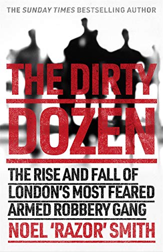 Stock image for The Dirty Dozen: The real story of the rise and fall of London's most feared armed robbery gang for sale by WorldofBooks