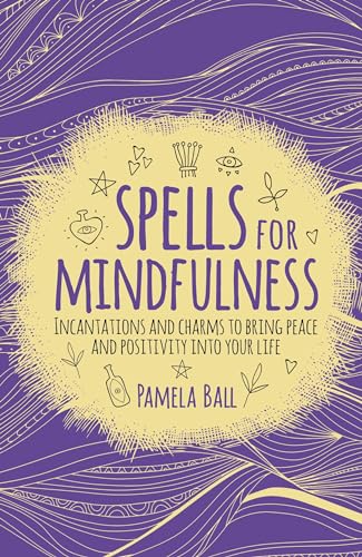 9781789500110: Spells for Mindfulness: Incantations and Charms to Bring Peace and Positivity into Your Life