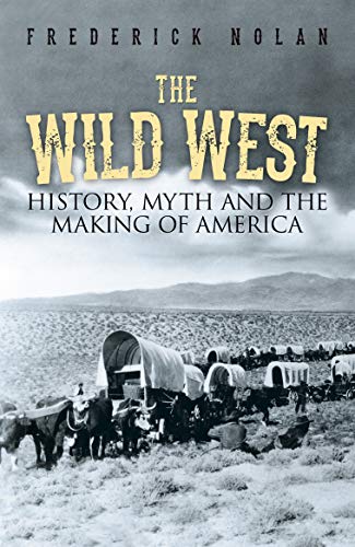 Imagen de archivo de The Wild West: History, Myth & The Making of America: History, Myth & The Making of America a la venta por HPB-Ruby