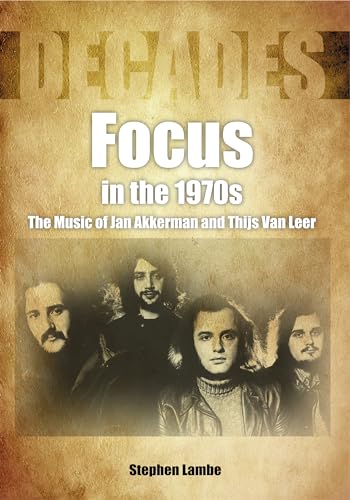 Stock image for Focus in the 1970s: The Music of Jan Akkerman and Thijs Van Leer (Decades in Music) for sale by Irish Booksellers