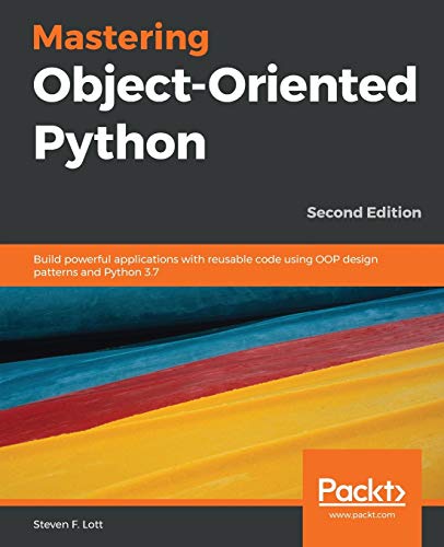 9781789531367: Mastering Object-Oriented Python: Build powerful applications with reusable code using OOP design patterns and Python 3.7, 2nd Edition