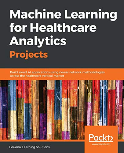 Stock image for Machine Learning for Healthcare Analytics Projects: Build smart AI applications using neural network methodologies across the healthcare vertical market for sale by BooksRun