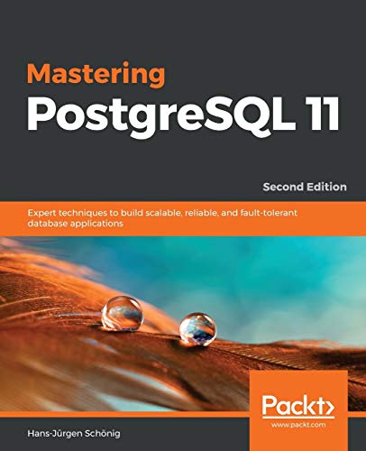 9781789537819: Mastering PostgreSQL 11 - Second Edition: Expert techniques to build scalable, reliable, and fault-tolerant database applications
