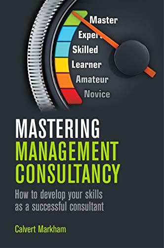 Imagen de archivo de Mastering Management Consultancy: How to Develop your Skills as a Successful Consultant a la venta por Books Puddle