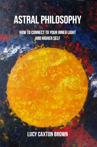 Stock image for Astral Philosophy How to Connect to Your Inner Light and Higher Self for sale by PBShop.store US