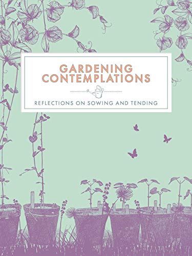 Beispielbild fr Gardening Contemplations: Reflections on Sowing and Tending (Contemplations Series) zum Verkauf von WorldofBooks