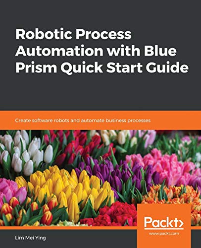 Stock image for Robotic Process Automation with Blue Prism Quick Start Guide: Create software robots and automate business processes for sale by HPB-Red