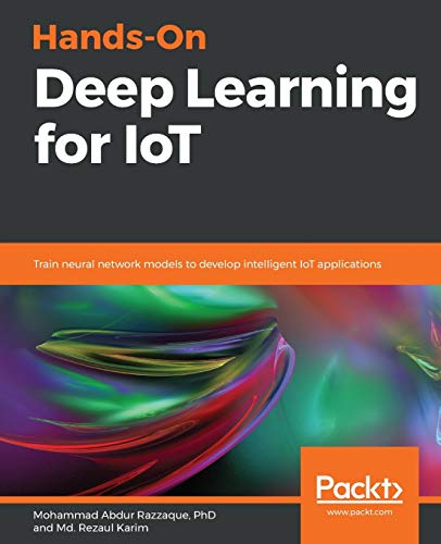 Stock image for Hands-On Deep Learning for IoT: Train neural network models to develop intelligent IoT applications for sale by Russell Books