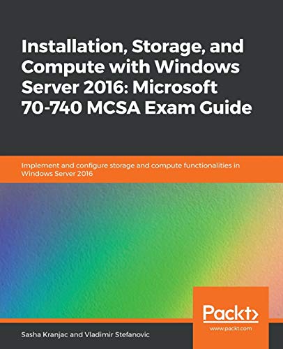 Imagen de archivo de Installation, Storage, and Compute with Windows Server 2016: Microsoft 70-740 MCSA Exam Guide a la venta por Chiron Media