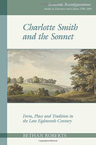 9781789620177: Charlotte Smith and the Sonnet: Form, Place and Tradition in the Late Eighteenth Century: 9 (Romantic Reconfigurations: Studies in Literature and Culture 1780-1850)