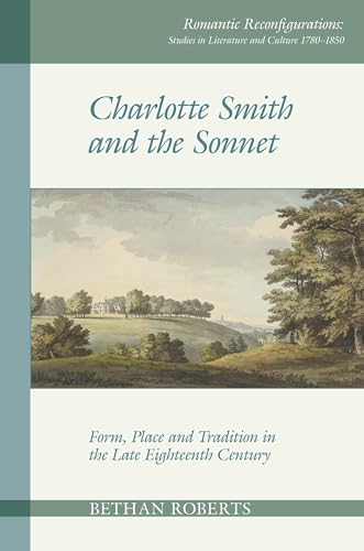 9781789620177: Charlotte Smith and the Sonnet: Form, Place and Tradition in the Late Eighteenth Century (Romantic Reconfigurations: Studies in Literature and Culture 1780-1850, 9)