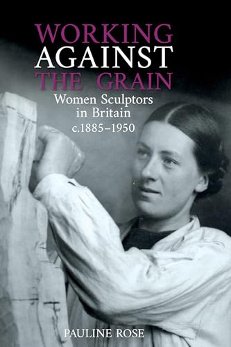 9781789621563: Working Against the Grain: Women Sculptors in Britain c.1885 – 1950