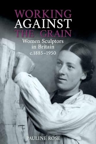 9781789621563: Working Against the Grain: Women Sculptors in Britain c.1885-1950