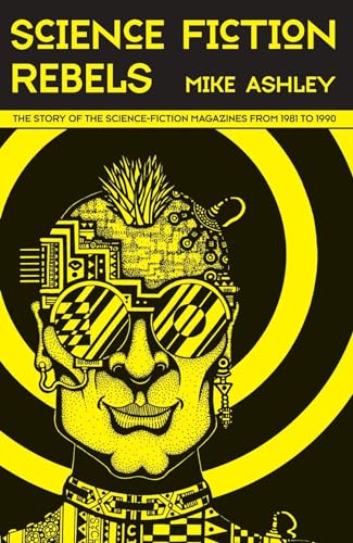 

Science Fiction Rebels : The Story of the Science-Fiction Magazines from 1981 to 1990: The History of the Science-Fiction Magazine