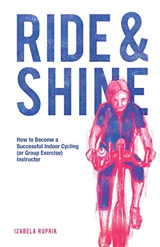 Stock image for Ride and shine: How to become a successful indoor cycling (or group exercise) instructor for sale by ThriftBooks-Atlanta