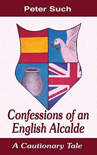 Imagen de archivo de Confessions of an English Alcalde: A Cautionary Tale a la venta por WorldofBooks