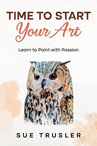 Stock image for Time to start your art: Learn to paint with passion for sale by WorldofBooks