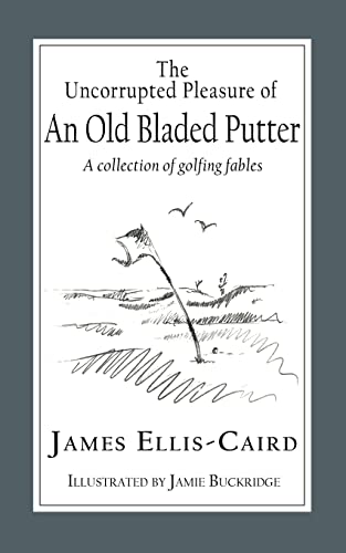 Stock image for The Uncorrupted Pleasure Of An Old Bladed Putter: A collection of golfing fables for sale by WorldofBooks