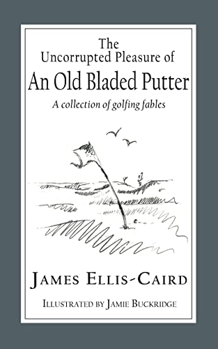 Stock image for The Uncorrupted Pleasure Of An Old Bladed Putter: A collection of golfing fables for sale by GF Books, Inc.