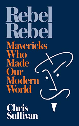 Beispielbild fr Rebel Rebel: How Mavericks Made the Modern World zum Verkauf von Housing Works Online Bookstore